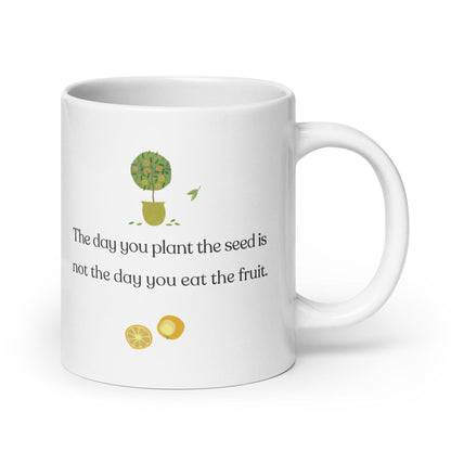 The Day You Plant The Seed Ceramic Mug.