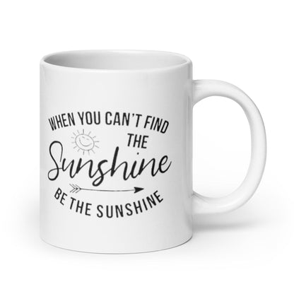 When You Cant Find The Sunshine Be The Sunshine Mug