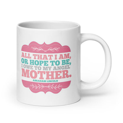 All That I Am Or Hope To Be Printed Mug